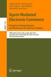 Icon image Agent-Mediated Electronic Commerce. Designing Trading Strategies and Mechanisms for Electronic Markets: AMEC 2010, Toronto, ON, Canada, May 10, 2010, and TADA 2010, Cambridge, MA, USA, June 7, 2010, Revised Selected Papers