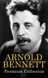 Icon image ARNOLD BENNETT Premium Collection: The Old Wives' Tale, How to Live on 24 Hours a Day, Riceyman Steps, Mental Efficiency and Other Hints to Men and Women, The Human Machine, Anna of the Five Towns