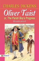 Icon image Oliver Twist; Or, The Parish Boy's Progress. Illustrated: Oliver Twist; or, The Parish Boy's Progress: Charles Dickens' Classic Tale