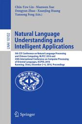 Icon image Natural Language Understanding and Intelligent Applications: 5th CCF Conference on Natural Language Processing and Chinese Computing, NLPCC 2016, and 24th International Conference on Computer Processing of Oriental Languages, ICCPOL 2016, Kunming, China, December 2–6, 2016, Proceedings