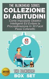 Icon image Collezione di Abitudini: Come Impostare Obiettivi Intelligenti Ed Evitare la Procrastinazione In 30 Facili Passi Cofanetto