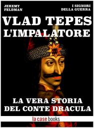 Icon image Vlad Tepes, l'Impalatore: La vera storia del Conte Dracula