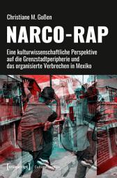 Icon image Narco-Rap: Eine kulturwissenschaftliche Perspektive auf die Grenzstadtperipherie und das organisierte Verbrechen in Mexiko