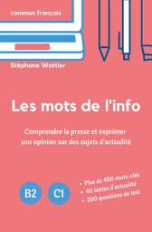 Icon image Les mots de l'info: Apprenez le vocabulaire de l'actualité (niveaux B2 et C1) : plus de 400 mots-clés pour lire la presse et exprimer son opinion.