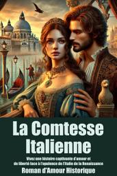 Icon image La Comtesse Italienne a Roman d'Amour Historique Novel: Vivez une histoire captivante d’amour et de liberté face à l’opulence de l’Italie de la Renaissance