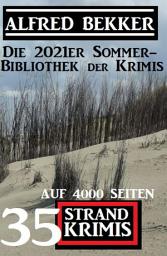 Icon image Die 2021er Sommer-Bibliothek der Krimis: 35 Alfred Bekker Strand Krimis auf 4000 Seiten