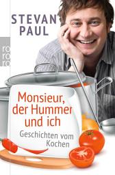 Icon image Monsieur, der Hummer und ich: Geschichten vom Kochen