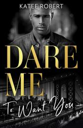 Icon image Dare Me To Want You: Make Me Want (The Make Me Series) / Make Me Need / Make Me Yours