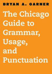 Icon image The Chicago Guide to Grammar, Usage, and Punctuation