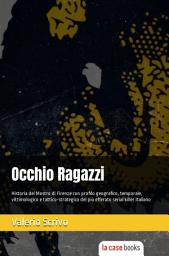 Icon image Occhio Ragazzi: Historia del Mostro di Firenze con profilo geografico, temporale, vittimologico e tattico-strategico del più efferato serial killer italiano