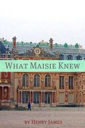 Icon image What Maisie Knew (Annotated - Includes Essay and Biography)