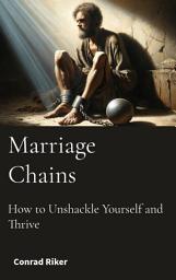 Icon image Marriage Chains: How to Unshackle Yourself and Thrive