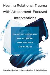 Icon image Healing Relational Trauma with Attachment-Focused Interventions: Dyadic Developmental Psychotherapy with Children and Families