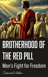 Icon image Brotherhood of the Red Pill: Men's Fight for Freedom