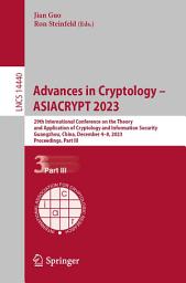 Icon image Advances in Cryptology – ASIACRYPT 2023: 29th International Conference on the Theory and Application of Cryptology and Information Security, Guangzhou, China, December 4–8, 2023, Proceedings, Part III