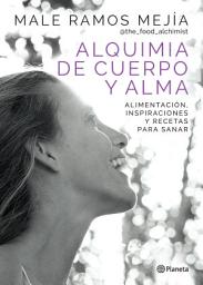 Icon image Alquimia de cuerpo y alma: Alimentación, inspiraciones y recetas para sanar