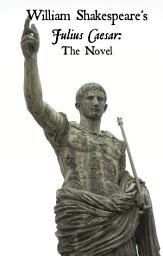 Icon image Julius Caesar: The Novel (Shakespeare’s Classic Play Retold As a Novel)