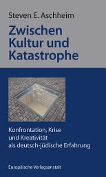 Icon image Zwischen Kultur und Katastrophe: Konfrontation, Krise und Kreativität als deutsch-jüdische Erfahrung