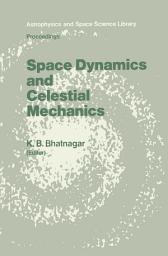 Icon image Space Dynamics and Celestial Mechanics: Proceedings of the International Workshop, Delhi, India, 14–16 November 1985