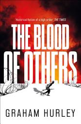 Icon image The Blood of Others: a gripping novel of World War Two from the author of Last Flight to Stalingrad