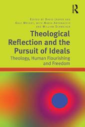 Icon image Theological Reflection and the Pursuit of Ideals: Theology, Human Flourishing and Freedom