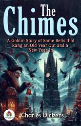 Icon image The chimes : A Goblin Story of Some Bells that Rang an Old Year Out and a New Year In