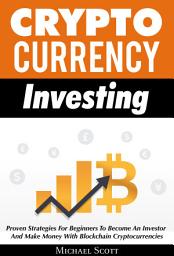 Icon image Cryptocurrency Investing: Proven Strategies For Beginners To Become An Investor And Make Money With Blockchain Cryptocurrencies