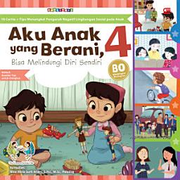 Icon image Aku Anak yang Berani, Bisa Melindungi Diri Sendiri - 4 (10 Cerita + Tips Menangkal Pengaruh Negatif Lingkungan Sosial Pada Anak)