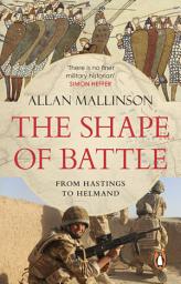 Icon image The Shape of Battle: Six Campaigns from Hastings to Helmand