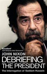 Icon image Debriefing the President: The Interrogation of Saddam Hussein