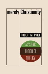 Icon image Merely Christianity: A Systemic Critique of Theology