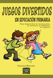 Icon image Juegos divertidos en educación primaria: Para desarrollar la observación, la memoria, la reflexión, el ingenio...