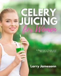 Icon image Celery Juicing: A Beginner’s Guide and Review for Women