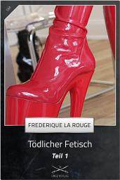 Icon image Tödlicher Fetisch Teil 1: Eine Story von Frederique La Rouge