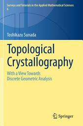 Icon image Topological Crystallography: With a View Towards Discrete Geometric Analysis