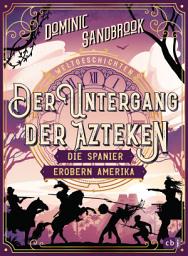 Icon image Weltgeschichte(n) - Der Untergang der Azteken: Die Spanier erobern Amerika: Packendes Geschichtswissen für Kinder ab 10 Jahren