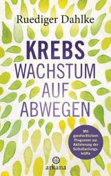 Icon image Krebs – Wachstum auf Abwegen: Mit ganzheitlichem Programm zur Aktivierung der Selbstheilungskräfte