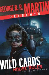 Icon image George R. R. Martin Presents Wild Cards: House Rules: A Novel in Stories