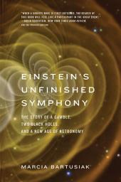 Icon image Einstein's Unfinished Symphony: The Story of a Gamble, Two Black Holes, and a New Age of Astronomy