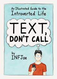 Icon image Text, Don't Call: An Illustrated Guide to the Introverted Life