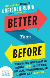 Icon image Better Than Before: What I Learned About Making and Breaking Habits--to Sleep More, Quit Sugar, Procrastinate Less, and Generally Build a Happier Life