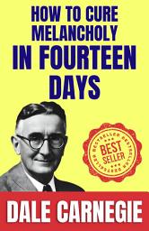 Icon image How to Cure Melancholy In Fourteen Days: How to Stop worrying and Start Living by Dale Carnegie (Illustrated) :: How to Develop Self-Confidence And Influence People