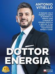 Icon image Dottor Energia: Il Metodo Che Ti Insegna A Capire Le Bollette e A Ridurre Costi e Sprechi di Energia Elettrica e Gas per la Tua Casa e Azienda Risparmiando Tempo e Soldi!