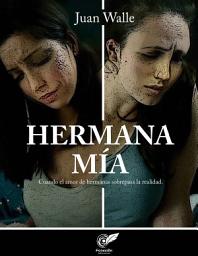 Icon image HERMANA MÍA: Cuando el amor de hermanas sobrepasa la realidad.