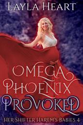 Icon image Omega Phoenix: Provoked (Her Shifter Harem’s Babies 4): A Paranormal Omegaverse Reverse Harem Romance Series