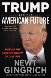 Icon image Trump and the American Future: Solving the Great Problems of Our Time