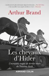 Icon image Les chevaux d'Hitler: L'incroyable traque du dernier trésor du IIIe Reich