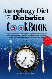 Icon image Autophagy Diet for Diabetics Cookbook: A Beginner's Guide to Harnessing the Body's Natural Healing Power with 120+ Simple & Delicious Recipes Designed to Enhance Cellular Health Boost Metabolism and Regulate Blood Sugar Levels