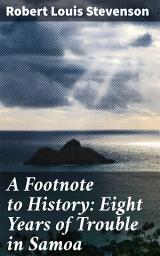 Icon image A Footnote to History: Eight Years of Trouble in Samoa: Colonial Struggles and Cultural Clashes in Samoa: A Compelling Historical Narrative