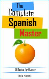 Icon image The Complete Spanish Master: 36 Topics for Fluency